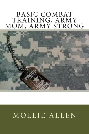 Basic Combat Training: Army Mom, Army Strong by Mollie Allen